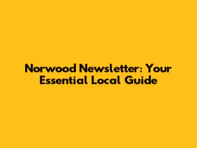 Norwood Newsletter: Your Essential Local Guide