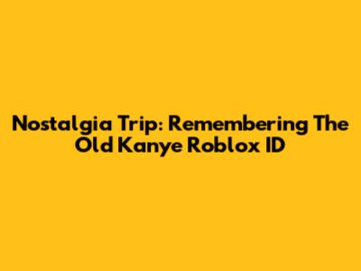 Nostalgia Trip: Remembering The Old Kanye Roblox ID