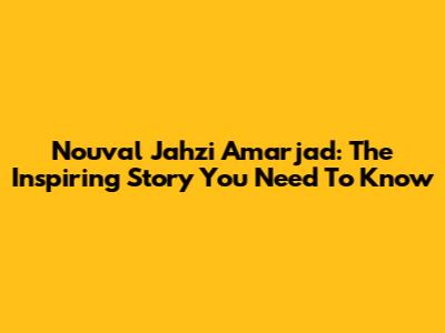 Nouval Jahzi Amarjad: The Inspiring Story You Need To Know