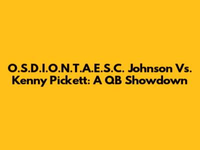 O.S.D.I.O.N.T.A.E.S.C. Johnson Vs. Kenny Pickett: A QB Showdown