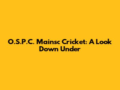 O.S.P.C. Mainsc Cricket: A Look Down Under