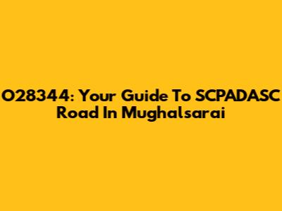 O28344: Your Guide To SCPADASC Road In Mughalsarai