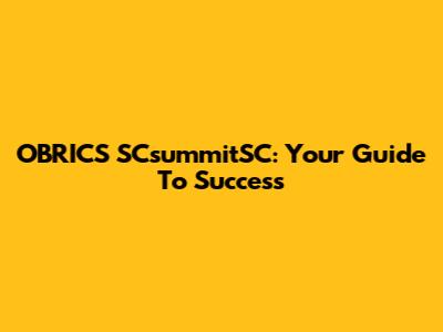 OBRICS SCsummitSC: Your Guide To Success
