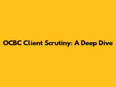 OCBC Client Scrutiny: A Deep Dive