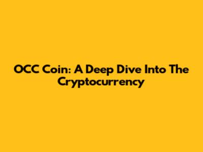 OCC Coin: A Deep Dive Into The Cryptocurrency
