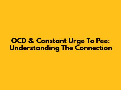 OCD & Constant Urge To Pee: Understanding The Connection