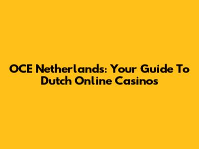 OCE Netherlands: Your Guide To Dutch Online Casinos