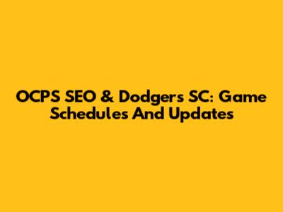 OCPS SEO & Dodgers SC: Game Schedules And Updates