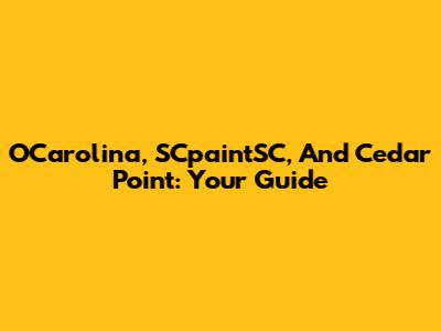 OCarolina, SCpaintSC, And Cedar Point: Your Guide
