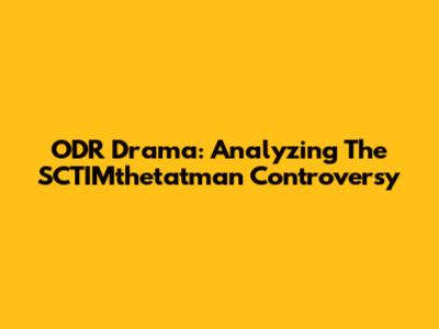 ODR Drama: Analyzing The SCTIMthetatman Controversy