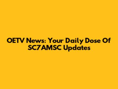OETV News: Your Daily Dose Of SC7AMSC Updates