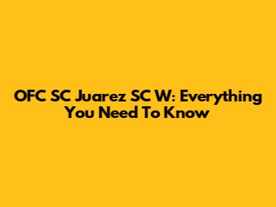 OFC SC Juarez SC W: Everything You Need To Know