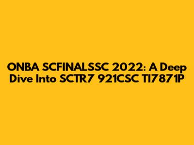 ONBA SCFINALSSC 2022: A Deep Dive Into SCTR7 921CSC TI7871P