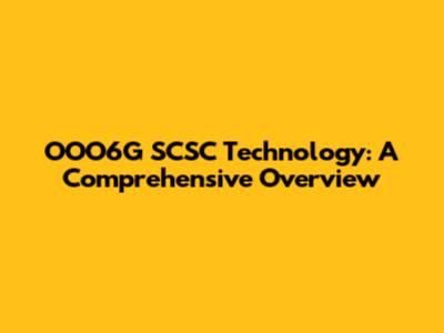 OOO6G SCSC Technology: A Comprehensive Overview