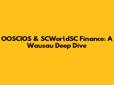 OOSCIOS & SCWorldSC Finance: A Wausau Deep Dive
