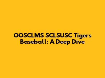 OOSCLMS SCLSUSC Tigers Baseball: A Deep Dive