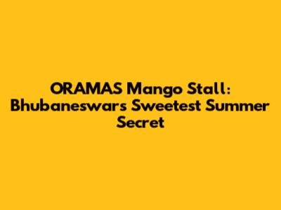 ORAMAS Mango Stall: Bhubaneswar's Sweetest Summer Secret