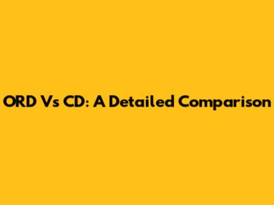 ORD Vs CD: A Detailed Comparison