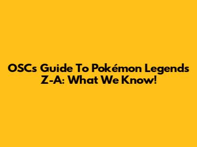 OSC's Guide To Pokémon Legends Z-A: What We Know!