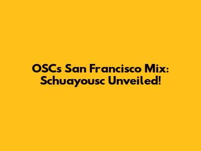 OSC's San Francisco Mix: Schuayousc Unveiled!