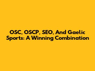 OSC, OSCP, SEO, And Gaelic Sports: A Winning Combination