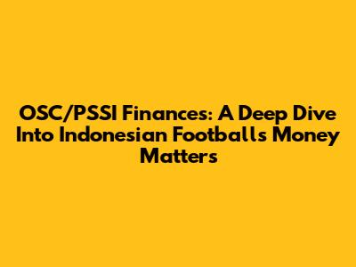OSC/PSSI Finances: A Deep Dive Into Indonesian Football's Money Matters