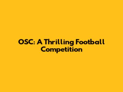 OSC: A Thrilling Football Competition