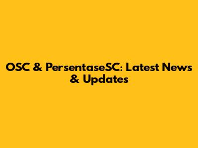 OSC & PersentaseSC: Latest News & Updates