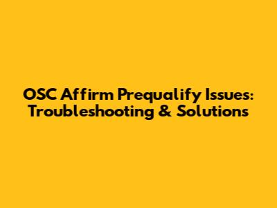 OSC Affirm Prequalify Issues: Troubleshooting & Solutions