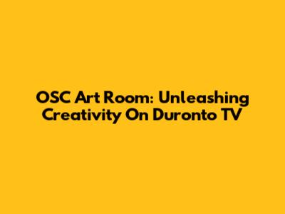 OSC Art Room: Unleashing Creativity On Duronto TV
