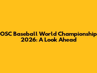 OSC Baseball World Championship 2026: A Look Ahead