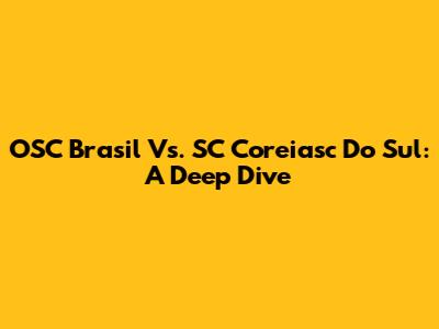 OSC Brasil Vs. SC Coreiasc Do Sul: A Deep Dive