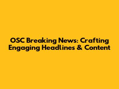 OSC Breaking News: Crafting Engaging Headlines & Content