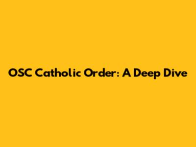 OSC Catholic Order: A Deep Dive