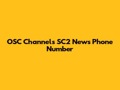 OSC Channels SC2 News Phone Number