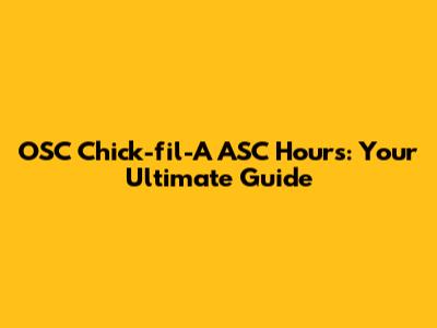 OSC Chick-fil-A ASC Hours: Your Ultimate Guide