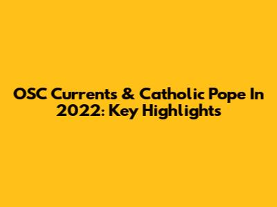 OSC Currents & Catholic Pope In 2022: Key Highlights