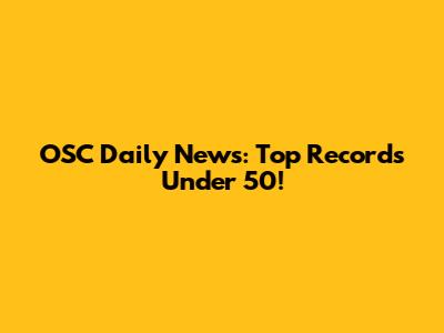 OSC Daily News: Top Records Under 50!