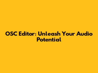 OSC Editor: Unleash Your Audio Potential