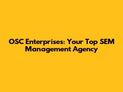 OSC Enterprises: Your Top SEM Management Agency