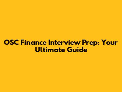 OSC Finance Interview Prep: Your Ultimate Guide