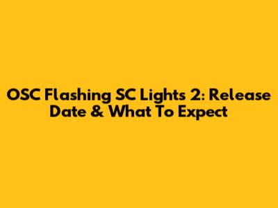 OSC Flashing SC Lights 2: Release Date & What To Expect