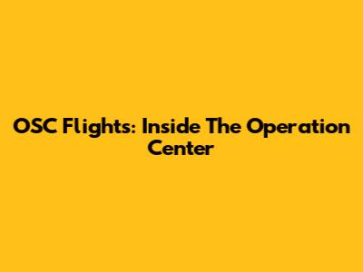 OSC Flights: Inside The Operation Center
