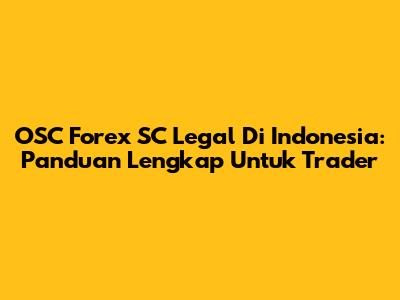 OSC Forex SC Legal Di Indonesia: Panduan Lengkap Untuk Trader