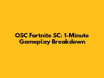 OSC Fortnite SC: 1-Minute Gameplay Breakdown