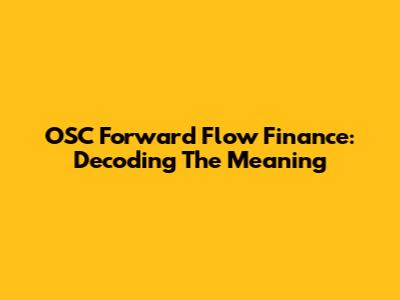 OSC Forward Flow Finance: Decoding The Meaning