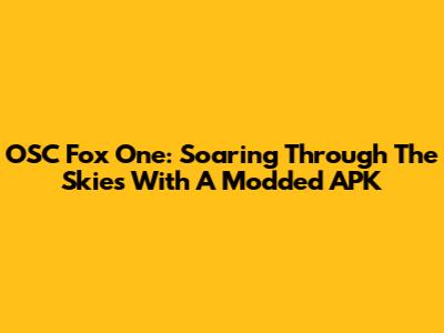 OSC Fox One: Soaring Through The Skies With A Modded APK