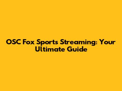 OSC Fox Sports Streaming: Your Ultimate Guide