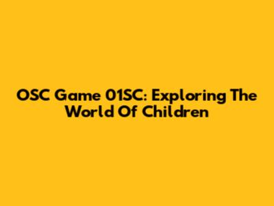OSC Game 01SC: Exploring The World Of Children