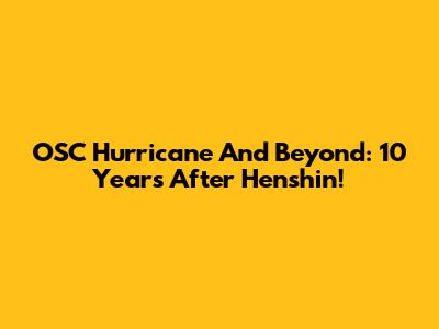 OSC Hurricane And Beyond: 10 Years After Henshin!